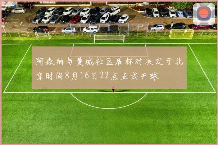 阿森纳与曼城社区盾杯对决定于北京时间8月16日22点正式开球